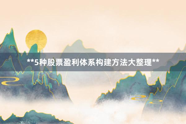 **5种股票盈利体系构建方法大整理**