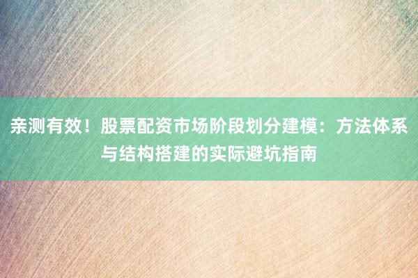 亲测有效！股票配资市场阶段划分建模：方法体系与结构搭建的实际避坑指南