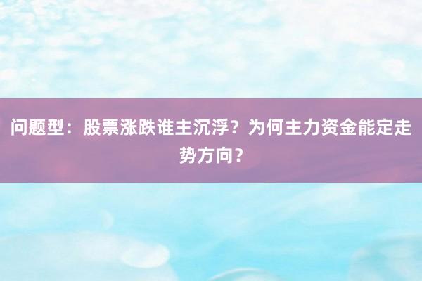 问题型：股票涨跌谁主沉浮？为何主力资金能定走势方向？