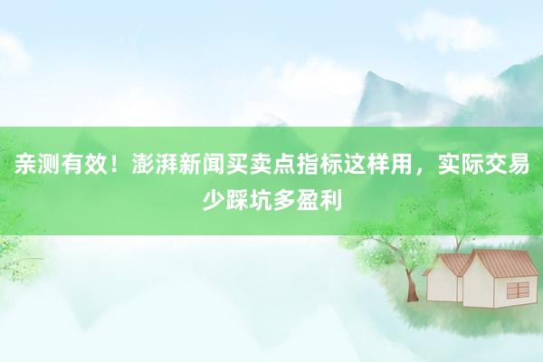亲测有效！澎湃新闻买卖点指标这样用，实际交易少踩坑多盈利