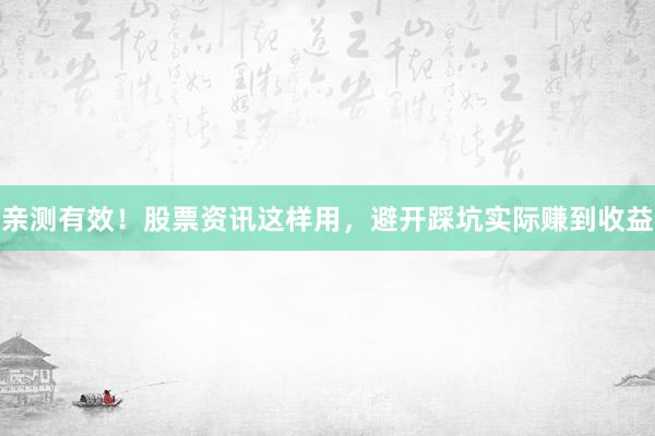 亲测有效！股票资讯这样用，避开踩坑实际赚到收益