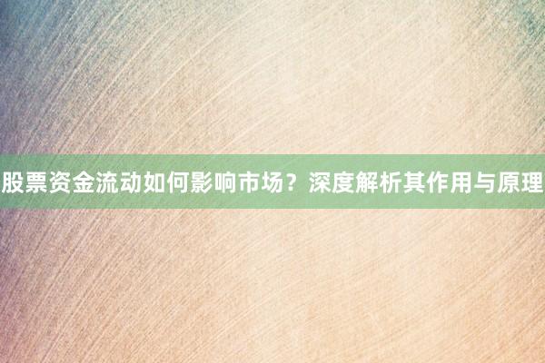 股票资金流动如何影响市场？深度解析其作用与原理