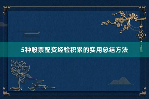 5种股票配资经验积累的实用总结方法