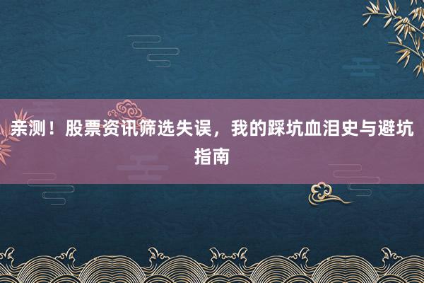 亲测！股票资讯筛选失误，我的踩坑血泪史与避坑指南