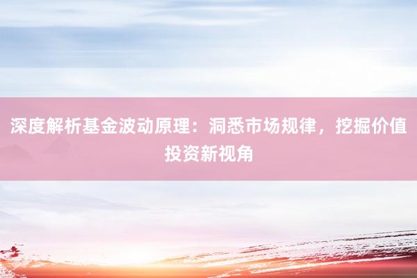 深度解析基金波动原理：洞悉市场规律，挖掘价值投资新视角