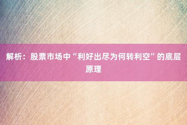解析：股票市场中“利好出尽为何转利空”的底层原理