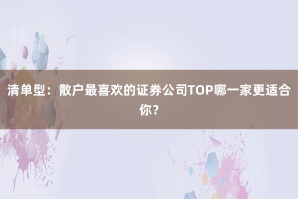 清单型：散户最喜欢的证券公司TOP哪一家更适合你？